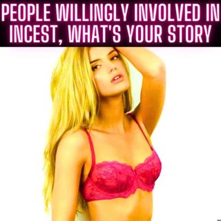People Willingly Involved In Incest, What's Your Story?