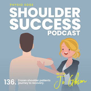 136. Frozen shoulder patients journey to recovery. Physio Edge Shoulder Success podcast with Jo Gibson