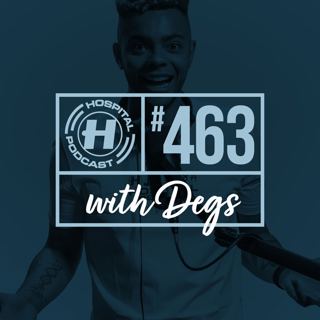 Hospital Podcast with Degs #463