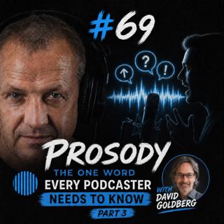 #69 Prosody: The One Word Every Podcaster Needs to Know with David Goldberg (Part 3)