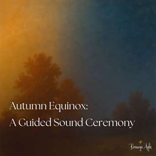 Autumn Equinox: A Guided Sound Ceremony