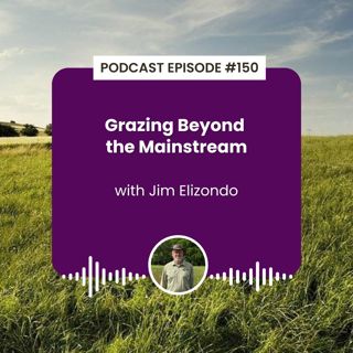 Episode 150: Grazing Beyond the Mainstream with Jim Elizondo