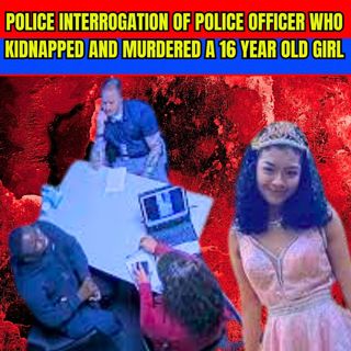 Police Interrogation of Police Officer Who Kidnapped and Murdered A 16 Year Old Girl
