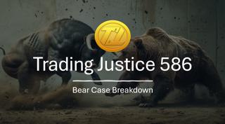 Trading Justice 586: Bear Case Breakdown