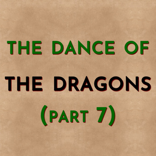 The Dance of the Dragons: Part 7