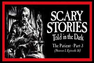 16: S1E16 – “The Patient” (Part 3) – Scary Stories Told in the Dark
