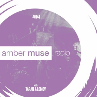 Amber Muse Radio Show #044 with Taran & Lomov // 19 July 2017