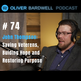 #74 - John Thompson: Saving Veterans, Building Hope and Restoring Purpose