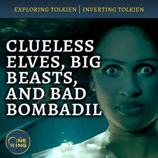 117. Clueless Elves, Big Beasts, and Bombadil Inverts Tolkien’s Words