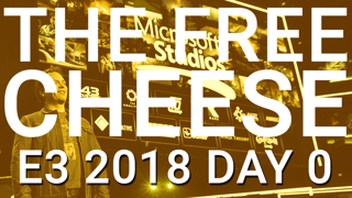 The Free Cheese E3 2018 Day 0
