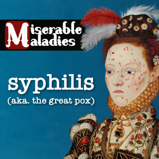 Tudor Time Machine Miserable Maladies: Syphilis