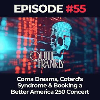 Quite Frankly Ep. 55: Coma Dreams, Cotard's Syndrome & Booking a Better America 250 Concert