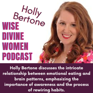 The Wise Divine Women Podacst presents Holly Bertone, A three-step process can rewire unhealthy eating patterns. Our brain creates well-worn paths that dictate our behaviors.