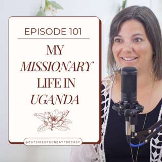 Episode 101: My Missionary Life in Uganda - Destiny Calhoon, Part 1