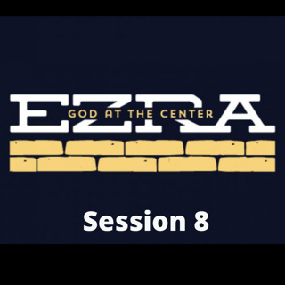 Ezra Session 8
