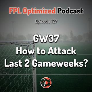 Episode 127. How to Attack the Final 2 Gameweeks?