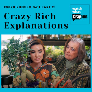 #3090 RHOSLC S611 Part Two: Crazy Rich Explanations