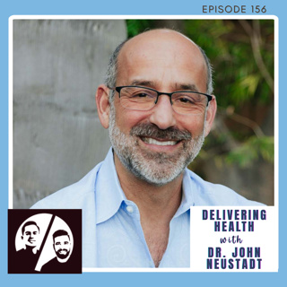 Delivering Health with Dr. John Neustadt, Ep 156