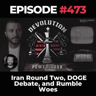 Devolution Power Hour Ep. 473: Iran Round Two, DOGE Debate, and Rumble Woes
