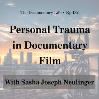 Personal Trauma in Documentary Film with Sasha Joseph Neulinger
