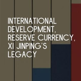 International Development, The Reserve Currency, and Xi Jinping’s Legacy