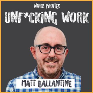 #16 - Matt Ballantine - Unf*cking Work