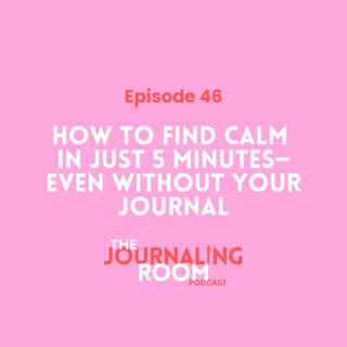 Episode 46: How to Find Calm in Just 5 Minutes - Even Without Your Journal