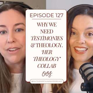 Episode 127: Why we need both Testimonies and Theology - 'Her Theology' Collab