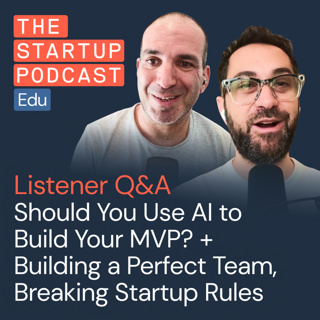 Listener Q&A – Should You Use AI to Build Your MVP? Plus: Building Your Perfect Team, Breaking Startup Rules & More (Edu)