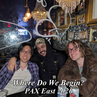 Where Do We Begin Episode Bonus: PAX East 2026