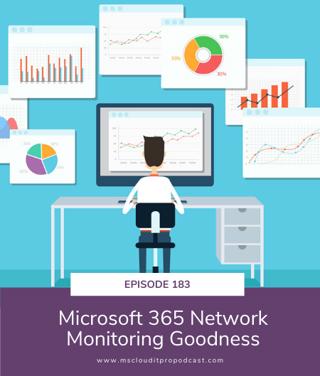 Episode 183 – Microsoft 365 Network Monitoring Goodness