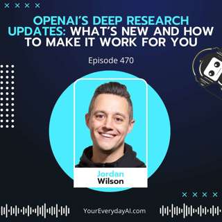 EP 470: OpenAI’s Deep Research Updates - What’s new and how to make it work for you