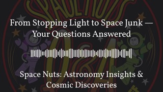 From Stopping Light to Space Junk — Your Questions Answered | Space Nuts: Astronomy Insights &...