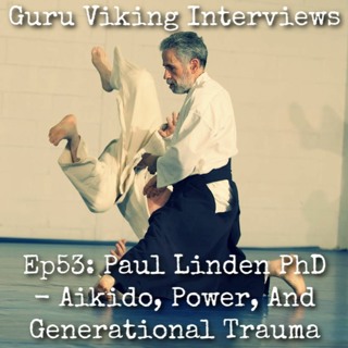 Ep53: Paul Linden PhD - Aikido, Power, and Generational Trauma