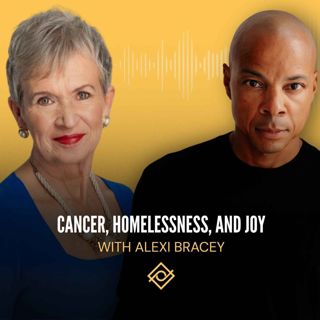 Cancer, Homelessness, and Joy with Alexi Bracey