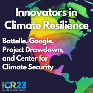 Innovators in Climate Resilience: Battelle, Google, Project Drawdown, and Center for Climate Security
