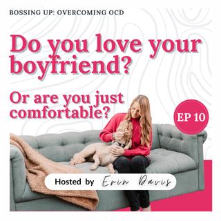 Do you love your boyfriend? Or are you just comfortable? | Ep 10