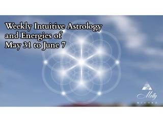 Weekly Intuitive Astrology and Energies of May 31 to June 7