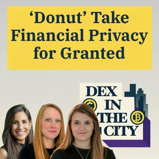 DEX in the City: How Privacy in Crypto Makes Everyone's Finances More Secure - Ep. 982