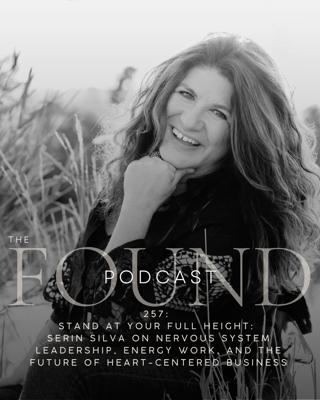 257: Stand at Your Full Height: Serin Silva on Nervous System Leadership, Energy Work, and the Future of Heart-Centered Business