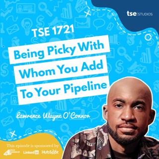 Being Picky With Whom You Add To Your Pipeline | Lawrence Wayne O'Connor - 1721