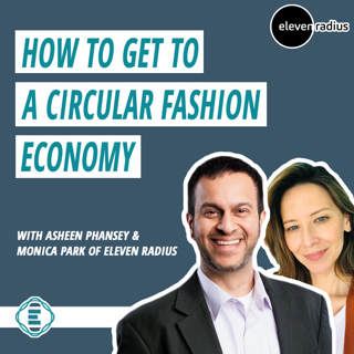 #180 - How to Get from a Linear to Circular Fashion Economy With Asheen Phansey and Monica Park of Eleven Radius