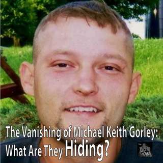 The Vanishing of Michael Keith Gorley: What Are They Hiding? Part 3 of 3