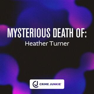 MYSTERIOUS DEATH OF: Heather Turner