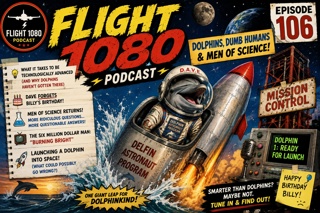 Episode 106: Dolphins, Dumb Humans & Men of Science- Flight 1080