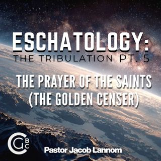 The Tribulation Pt. 5 | Eschatology: The Tribulation