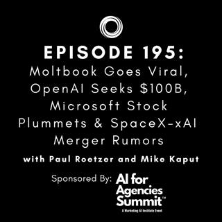 #195: Moltbook Goes Viral, OpenAI Seeks $100B, Microsoft Stock Plummets & SpaceX-xAI Merger Rumors