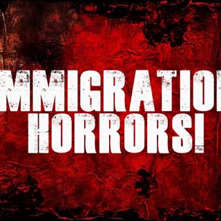 Immigration Horrors!