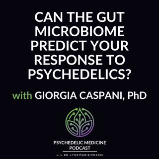 Can the Gut Microbiome Predict your Response to Psychedelics? with Giorgia Caspani, PhD