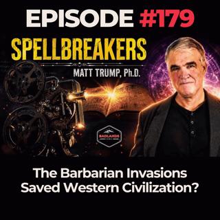 Spellbreakers Ep. 0179: The Barbarian Invasions Saved Western Civilization?